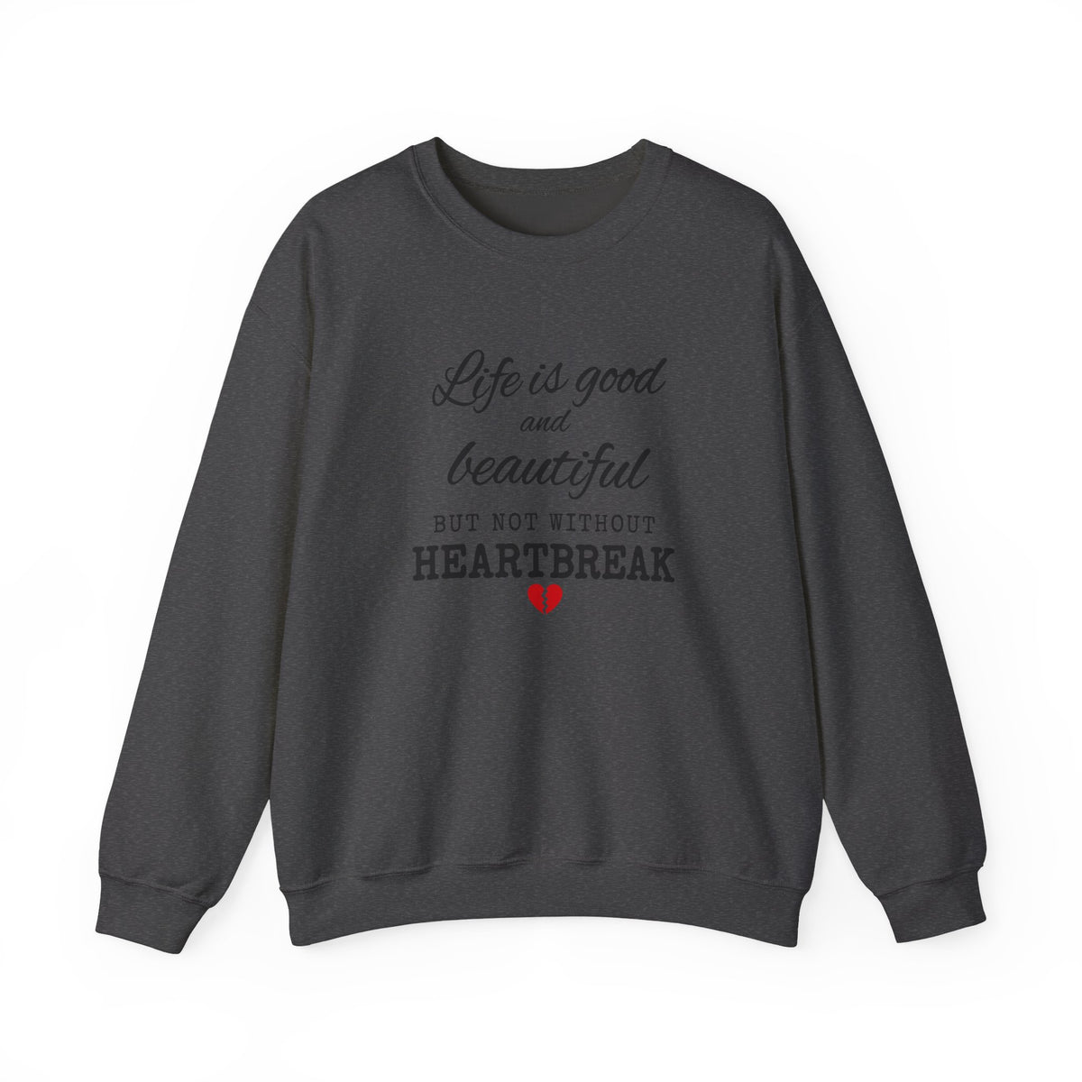 Life Is Good And Beautiful, But Without Heartbreak Unisex Heavy Blend™ Crewneck Sweatshirt
